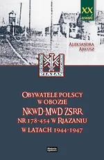 Obywatele polscy w obozie NKWD MWD ZSRR nr 178-454 w Riazaniu w latach 1944-1947 - Outlet - Aleksandra Arkusz