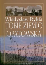 Tobie Ziemio Opatowska - Władysław Rykfa