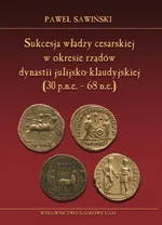 Sukcesja władzy cesarskiej w okresie rządów dynastii julijsko-klaudyjskiej (30 p.n.e. - 68 n.e.) - Paweł Sawiński