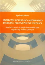 Społeczni uczestnicy medialnego dyskursu politycznego w Polsce - Agnieszka Hess