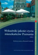 Wskaźniki jakości życia mieszkańców Poznania Tom 1