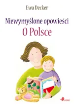 Niewymyślone opowieści O Polsce - Ewa Decker