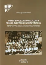 Pamięć społeczna o relacjach polsko-żydowskich w Białymstoku - Kamilla Łaguna-Raszkiewicz