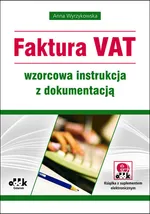 Faktura VAT wzorcowa instrukcja z dokumentacją (z suplementem elektronicznym) - Anna Wyrzykowska