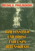 Dzieciństwo i młodość Tadeusza Irteńskiego - Pawlikowski Michał K.