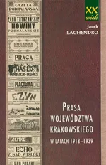 Prasa województwa krakowskiego w latach 1918-1939 - Jacek Lachendro