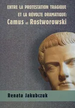 Entre la protestation tragique ET LA REVOLTE DRAMATIQUE: Camus et Rostworowski - Renata Jakubczuk