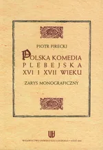 Polska komedia plebejska XVI i XVII wieku - Piotr Pirecki