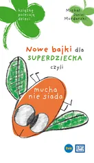 Nowe bajki dla superdziecka czyli mucha nie siada - Mordarski Michał Daniel