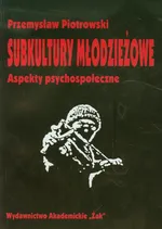 Subkultury młodzieżowe Aspekty psychospołeczne - Outlet - Przemysław Piotrowski