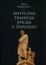 Antyczna tradycja epicka u Dantego - Maria Maślanka-Soro