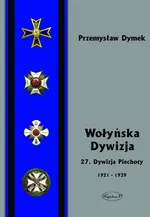 Wołyńska Dywizja 27 Dywizja Piechoty w latach 1921-1939 - Outlet - Przemyław Dymek
