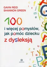 100 i więcej pomysłów, jak pomóc dziecku z dysleksją - Shannon Green