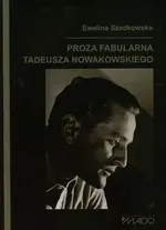 Proza fabularna Tadeusza Nowakowskiego - Ewelina Szadkowska
