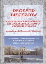 Regestr diecezjów Franciszka Czaykowskiego czyli właściciele ziemscy w Koronie 1783-1784 - Sławomir Górzyński