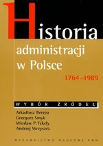 Historia administracji w Polsce 1764-1989 Wybór źródeł - Outlet - Arkadiusz Bereza