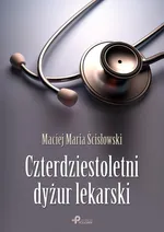 Czterdziestoletni dyżur lekarski - Ścisłowski Maciej Maria