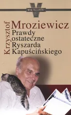 Prawdy ostateczne Ryszarda Kapuścińskiego - Outlet - Krzysztof Mroziewicz