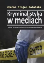 Kryminalistyka w mediach - Joanna Stojer-Polańska