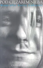 Kurt Cobain Pod ciężarem nieba - biografia - Outlet - Cross Charles R.