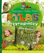 Atlas Przyrodniczy dla dzieci Zwierzęta i rośliny Polski - Joanna Kuryjak