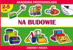 Na budowie Akademia przedszkolaka 2-5 lat - Joanna Paruszewska