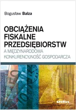 Obciążenia fiskalne przedsiębiorstw a międzynarodowa konkurencyjność gospodarcza - Outlet - Bogusław Balza