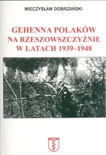Gehenna Polaków na Rzeszowszczyźnie w latach 1939-1948 - Outlet - Mieczysław Dobrzański
