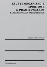 Kluby i organizacje sportowe w prawie polskim na tle rozwiązań zagranicznych - Eligiusz Krześniak
