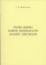 Polsko-arabski słownik frazeologiczny dialektu syryjskiego - Michał Murkociński
