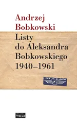 Listy do Aleksandra Bobkowskiego 1940-1961 - Andrzej Bobkowski