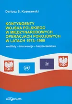 Kontyngenty Wojska Polskiego w międzynarodowych operacjach pokojowych w latach 1973-1999 - Kozerawski Dariusz S.