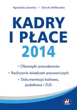 Kadry i płace 2014 - obowiązki pracodawców, rozliczanie świadczeń pracowniczych, dokumentacja kadrowa - Agnieszka Jacewicz