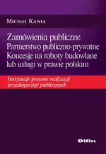 Zamówienia publiczne Partnerstwo publiczno-prywatne Koncesje na roboty budowlane lub usługi w prawie polskim - Outlet - Michał Kania