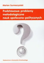 Podstawowe problemy metodologiczne nauk społeczno politycznych - Marian Surmaczyński