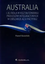 Australia i jej rola w kształtowaniu procesów integracyjnych w obszarze Azji i Pacyfiku - Outlet - Paweł Kozielski