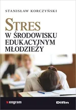 Stres w środowisku edukacyjnym młodzieży - Stanisław Korczyński