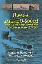 Uwaga zatopić U-Boota! - Mariusz Borowiak