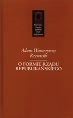 O formie rządu republikańskiego - Rzewuski Adam Wawrzyniec