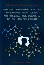 Problemy z utrzymaniem i rozwojem zintegrowanej infrastruktury informatycznej i instytucjonalnej dla nauki i edukacji w Polsce - Ewa Okoń-Horodyńska