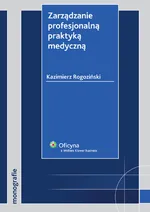 Zarządzanie profesjonalną praktyką medyczną - Kazimierz Rogoziński