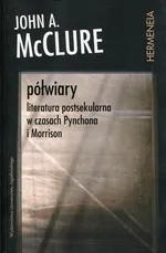 Półwiary Literatura postsekularna w czasach Pynchona i Morrison - McClure John A.