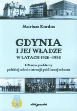 Gdynia i jej władze w latach 1926-1950 - Mariusz Kardas