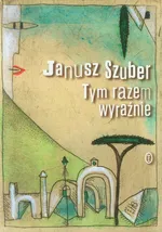 Tym razem wyraźnie - Janusz Szuber