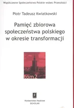 Pamięć zbiorowa społeczeństwa polskiego  w okresie transformacji - Kwiatkowski Piotr Tadeusz