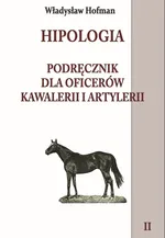 Hipologia Podręcznik dla oficerów kawalerii i artylerii Tom 2 - Outlet - Władysław Hofman