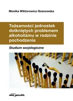 Tożsamości jednostek dotkniętych problemem alkoholizmu w rodzinie pochodzenia - Monika Wiktorowicz-Sosnowska
