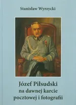 Józef Piłsudski na dawnej karcie pocztowej i fotografii - Stanisław Wyrzycki