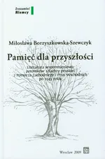 Pamięć dla przyszłości - Miłosława Borzyszkowska-Szewczyk