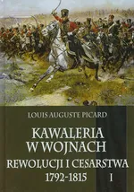 Kawaleria w wojnach Rewolucji i Cesarstwa 1792-1815 Tom 1 - Outlet - Picard Luis Auguste